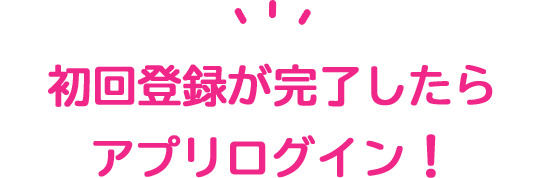 初回登録が完了したらアプリログイン