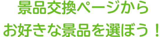 景品交換ページからお好きな景品を選ぼう！